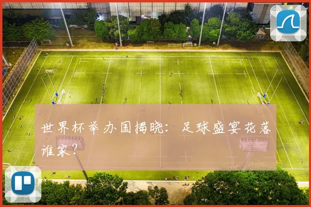世界杯举办国揭晓：足球盛宴花落谁家？