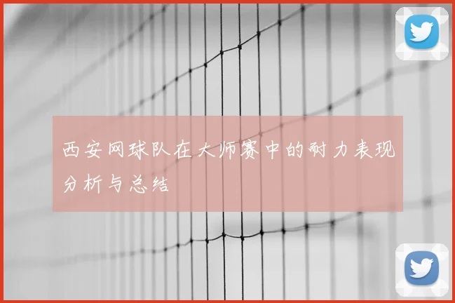 西安网球队在大师赛中的耐力表现分析与总结