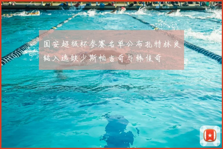 国安超级杯参赛名单公布孔特林良铭入选缺少斯帕吉奇与韩佳奇