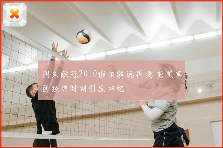 国米欧冠2010催泪解说再现 蓝黑军团经典时刻引发回忆