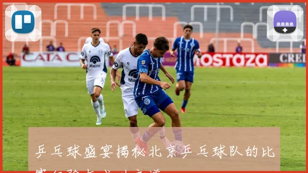 乒乓球盛宴揭秘北京乒乓球队的比赛经验与成功之道