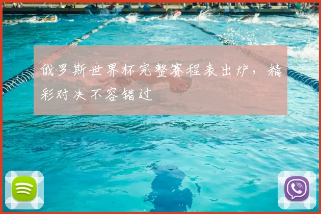 俄罗斯世界杯完整赛程表出炉，精彩对决不容错过