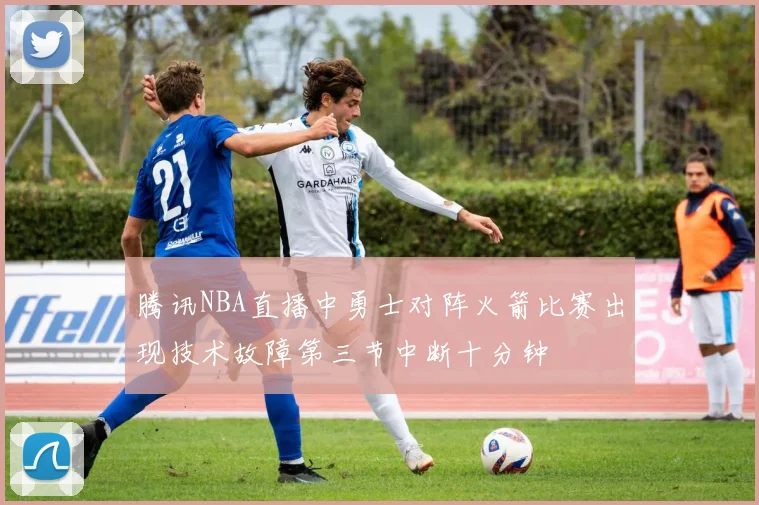腾讯NBA直播中勇士对阵火箭比赛出现技术故障第三节中断十分钟