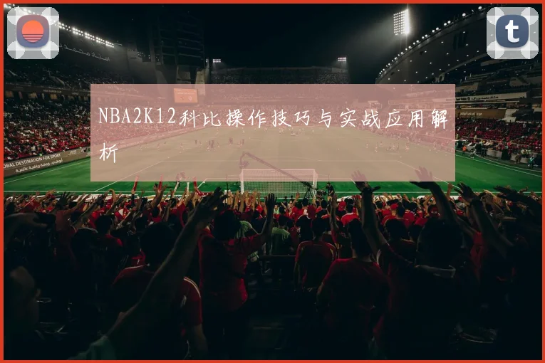 NBA2K12科比操作技巧与实战应用解析