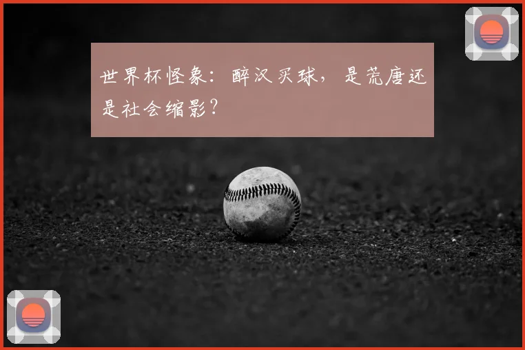 世界杯怪象：醉汉买球，是荒唐还是社会缩影？