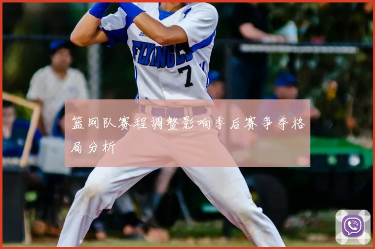 篮网队赛程调整影响季后赛争夺格局分析