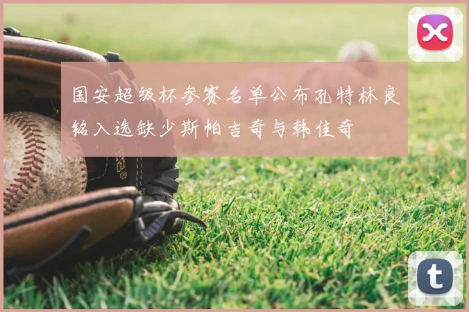 国安超级杯参赛名单公布孔特林良铭入选缺少斯帕吉奇与韩佳奇