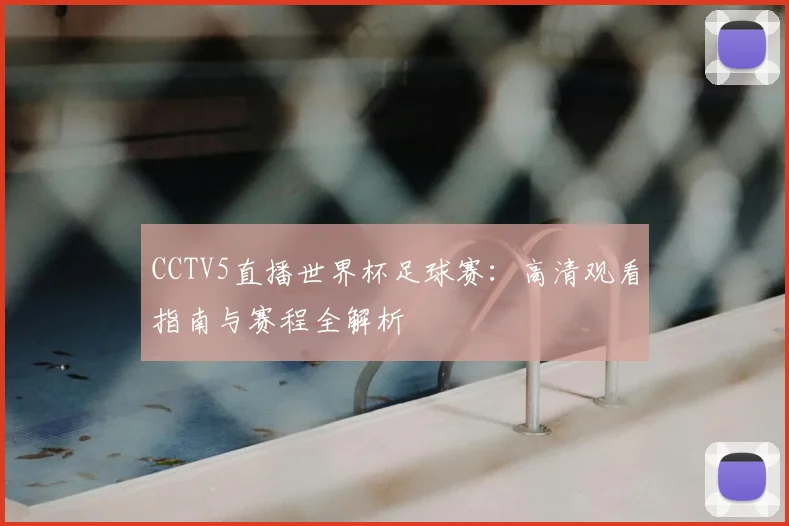 CCTV5直播世界杯足球赛：高清观看指南与赛程全解析