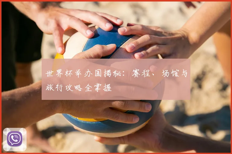世界杯举办国揭秘：赛程、场馆与旅行攻略全掌握