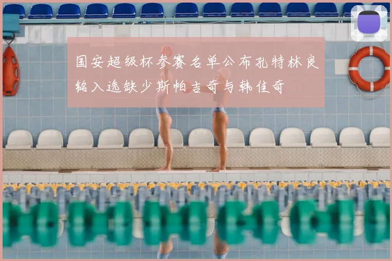 国安超级杯参赛名单公布孔特林良铭入选缺少斯帕吉奇与韩佳奇