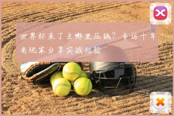 世界杯来了去哪里压钱？专访十年老玩家分享实战经验