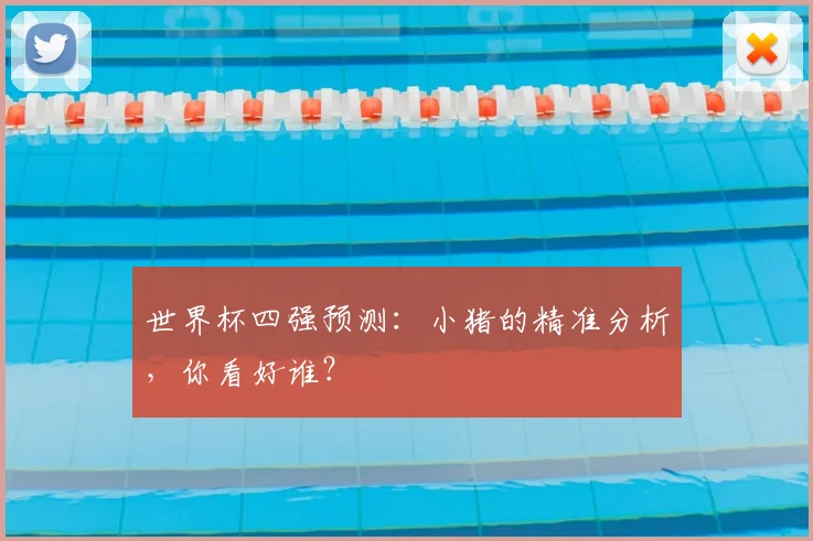 世界杯四强预测：小猪的精准分析，你看好谁？
