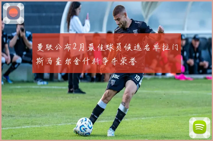 曼联公布2月最佳球员候选名单拉门斯马奎尔舍什科争夺荣誉