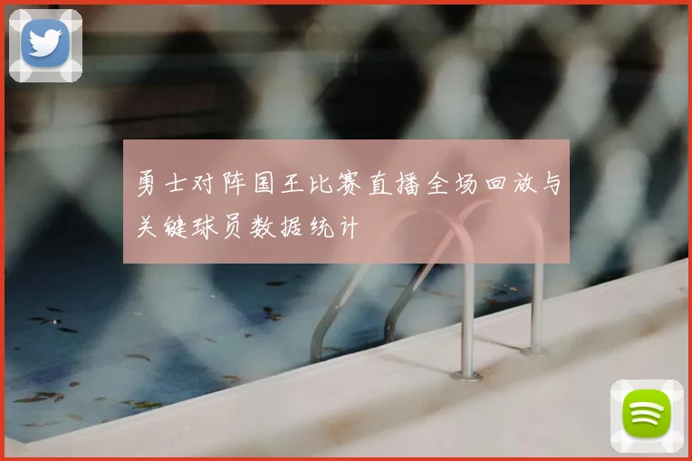 勇士对阵国王比赛直播全场回放与关键球员数据统计