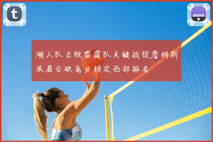 湖人队击败雷霆队关键战役詹姆斯浓眉合砍高分锁定西部排名